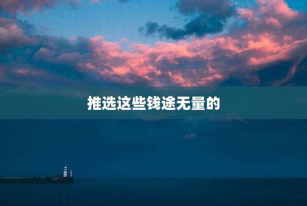 推选这些钱途无量的