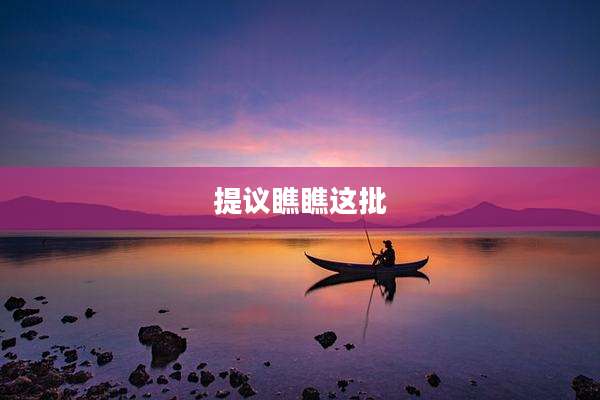 提议瞧瞧这批