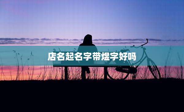 店名起名字带煜字好吗