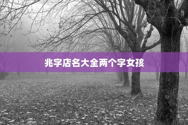 兆字店名大全两个字女孩