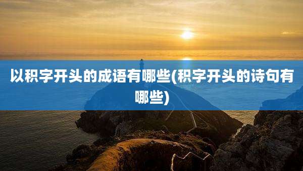 以积字开头的成语有哪些(积字开头的诗句有哪些)