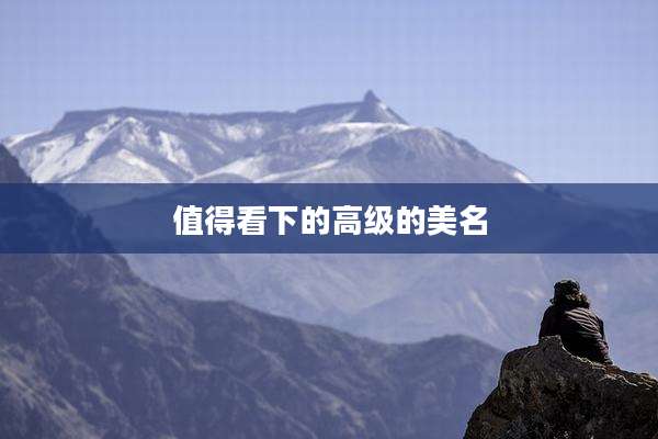值得看下的高级的美名