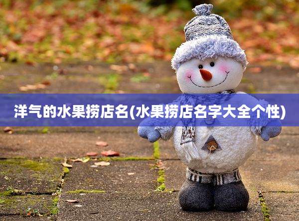 洋气的水果捞店名(水果捞店名字大全个性)