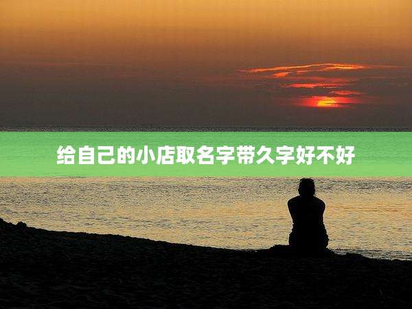 给自己的小店取名字带久字好不好