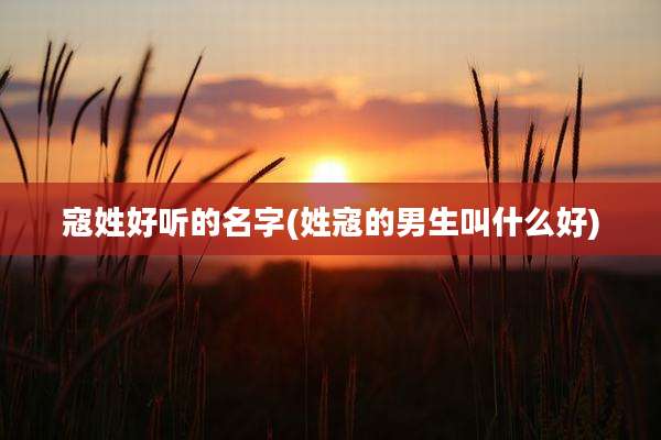 寇姓好听的名字(姓寇的男生叫什么好)