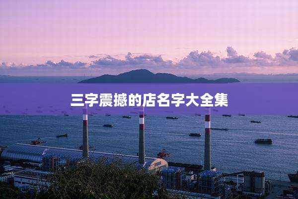 三字震撼的店名字大全集