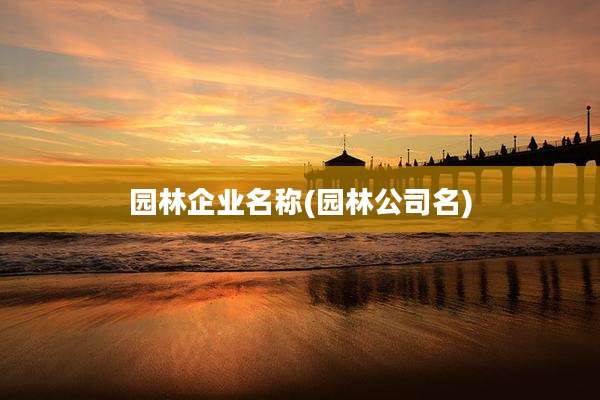 园林企业名称(园林公司名)