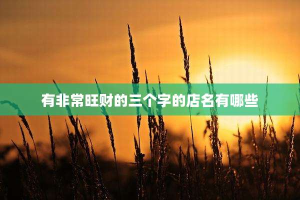 有非常旺财的三个字的店名有哪些