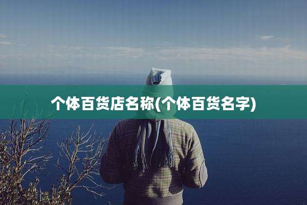 个体百货店名称(个体百货名字)