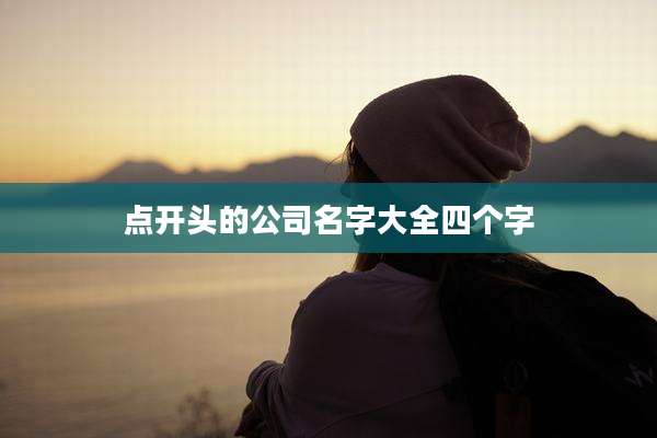 点开头的公司名字大全四个字
