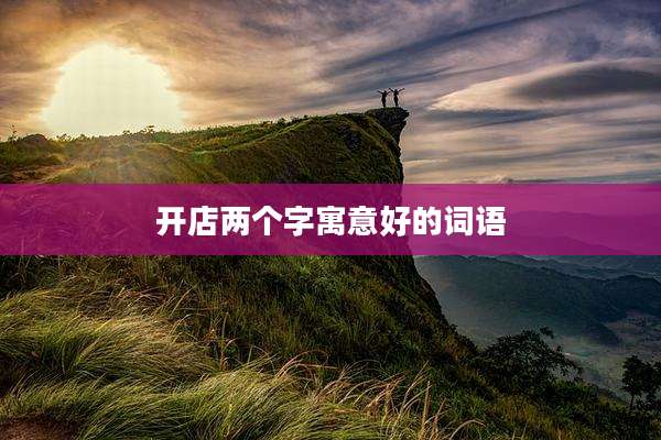 开店两个字寓意好的词语
