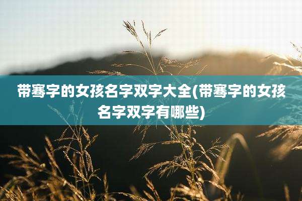 带骞字的女孩名字双字大全(带骞字的女孩名字双字有哪些)