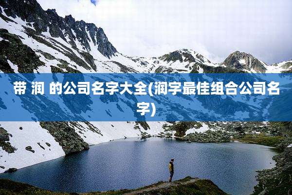 带 润 的公司名字大全(润字最佳组合公司名字)