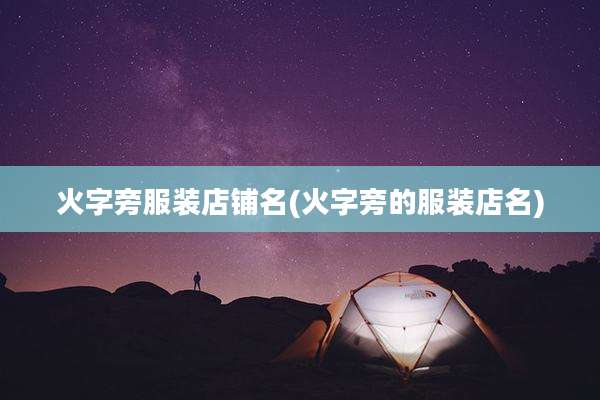 火字旁服装店铺名(火字旁的服装店名)