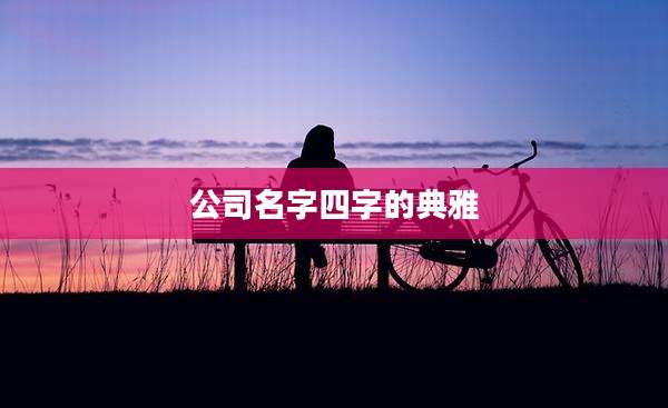 公司名字四字的典雅