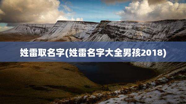 姓雷取名字(姓雷名字大全男孩2018)