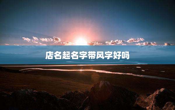店名起名字带风字好吗