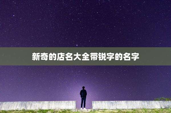 新奇的店名大全带锐字的名字