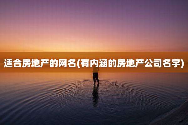 适合房地产的网名(有内涵的房地产公司名字)