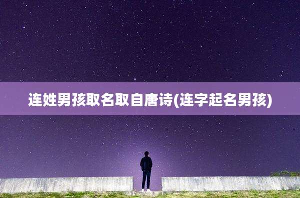 连姓男孩取名取自唐诗(连字起名男孩)