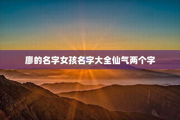 廖的名字女孩名字大全仙气两个字