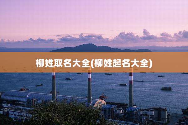柳姓取名大全(柳姓起名大全)