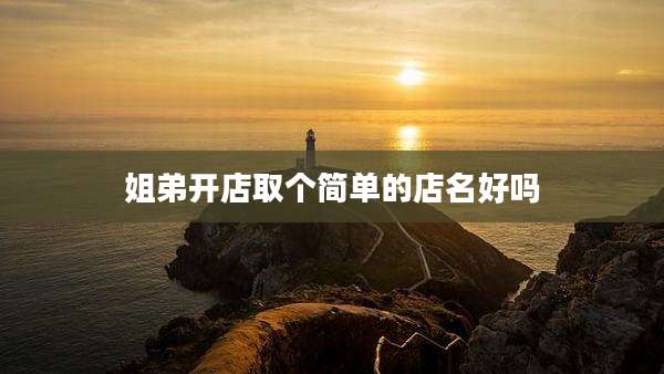 姐弟开店取个简单的店名好吗