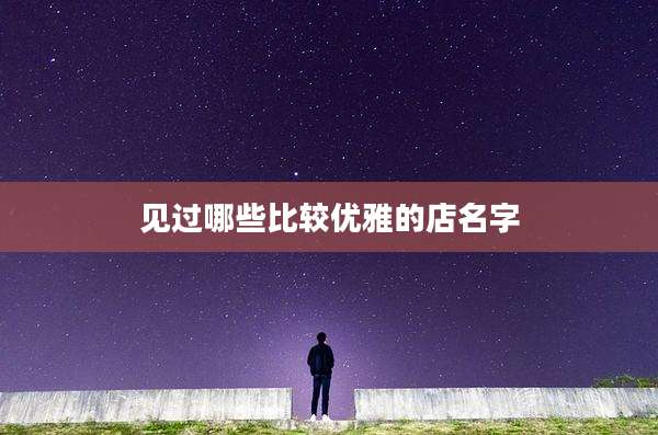 见过哪些比较优雅的店名字