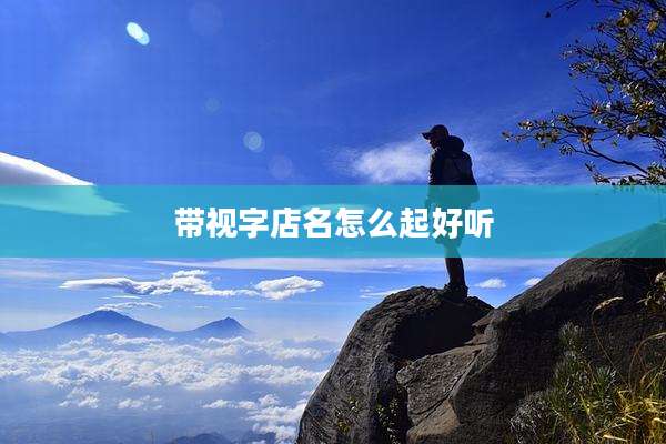 带视字店名怎么起好听