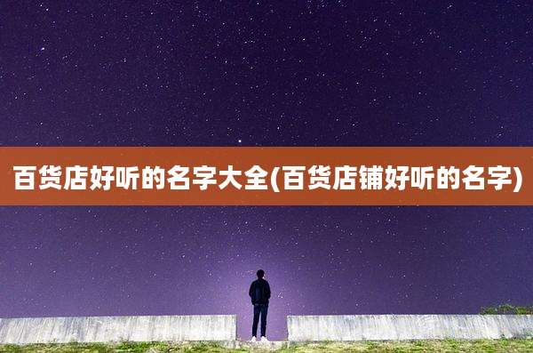 百货店好听的名字大全(百货店铺好听的名字)