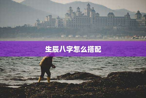 生辰八字怎么搭配