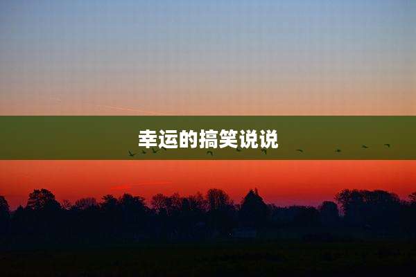 幸运的搞笑说说