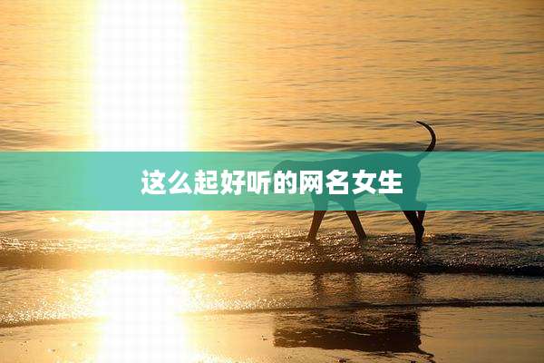 这么起好听的网名女生