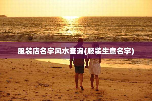 服装店名字风水查询(服装生意名字)