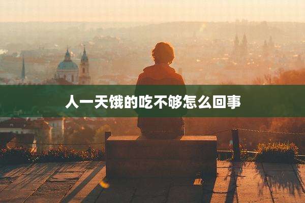 人一天饿的吃不够怎么回事