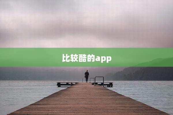 比较酷的app