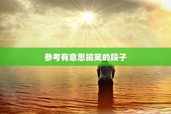 参考有意思搞笑的段子