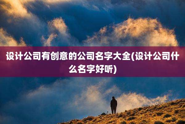 设计公司有创意的公司名字大全(设计公司什么名字好听)
