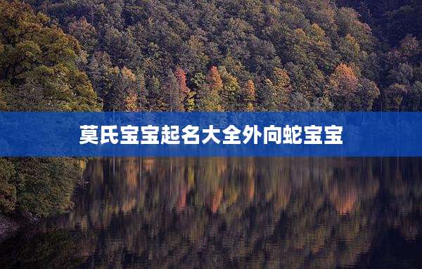 莫氏宝宝起名大全外向蛇宝宝