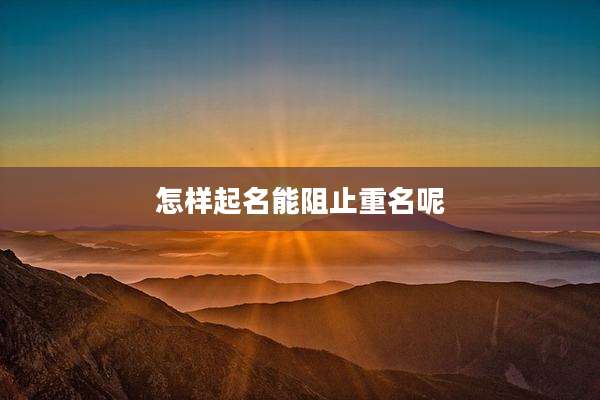 怎样起名能阻止重名呢