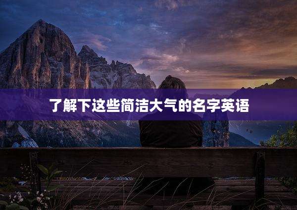 了解下这些简洁大气的名字英语
