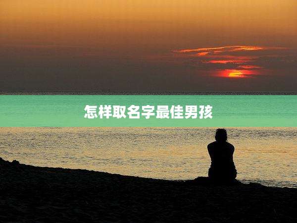 怎样取名字最佳男孩