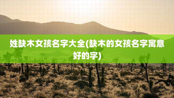 姓缺木女孩名字大全(缺木的女孩名字寓意好的字)