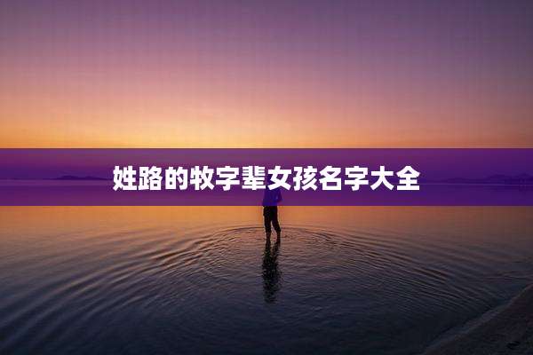 姓路的牧字辈女孩名字大全