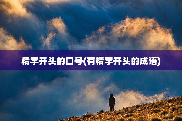 精字开头的口号(有精字开头的成语)
