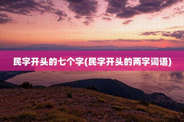 民字开头的七个字(民字开头的两字词语)