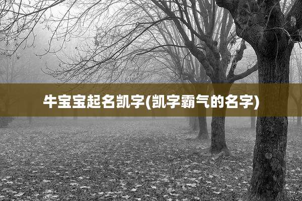 牛宝宝起名凯字(凯字霸气的名字)