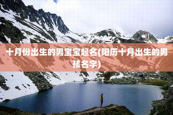 十月份出生的男宝宝起名(阳历十月出生的男孩名字)
