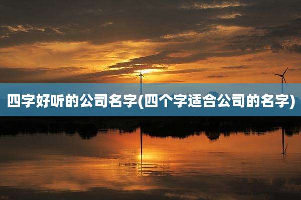 四字好听的公司名字(四个字适合公司的名字)