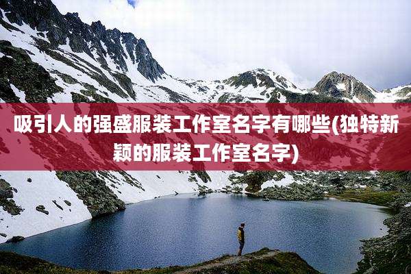 吸引人的强盛服装工作室名字有哪些(独特新颖的服装工作室名字)